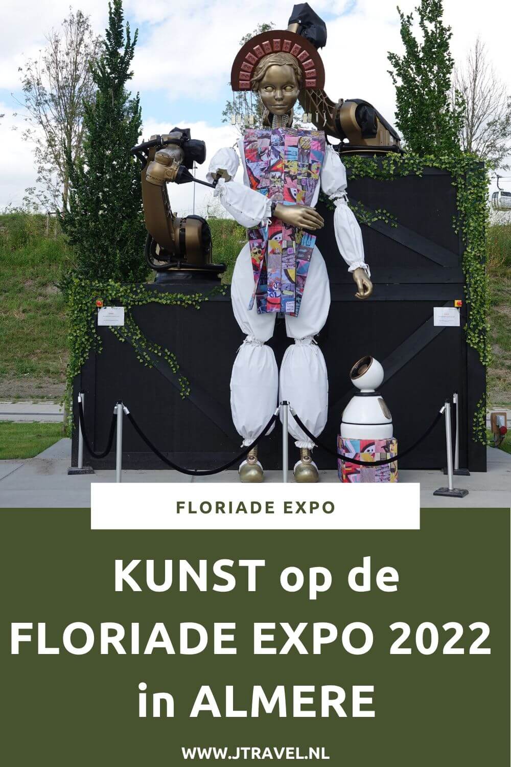 Op het hele terrein van de Floriade Expo 2022 in Almere staan vele kunstwerken. De Floriade Expo 2022 in Almere leent zich uitstekend voor kunst. Kunst geeft de Floriade een extra dimensie. In dit artikel heb ik de kunstwerken op een rijtje gezet. #kunst #floriade #floriade2022 #floriadeexpo2022 #almere #flevoland #tuinbouwtentoonstelling #jtravel #jtravelblog Op het hele terrein van de Floriade Expo 2022 in Almere staan vele kunstwerken. De Floriade Expo 2022 in Almere leent zich uitstekend voor kunst. Kunst geeft de Floriade een extra dimensie. In dit artikel heb ik de kunstwerken op een rijtje gezet. #kunst #floriade #floriade2022 #floriadeexpo2022 #almere #flevoland #tuinbouwtentoonstelling #jtravel #jtravelblog