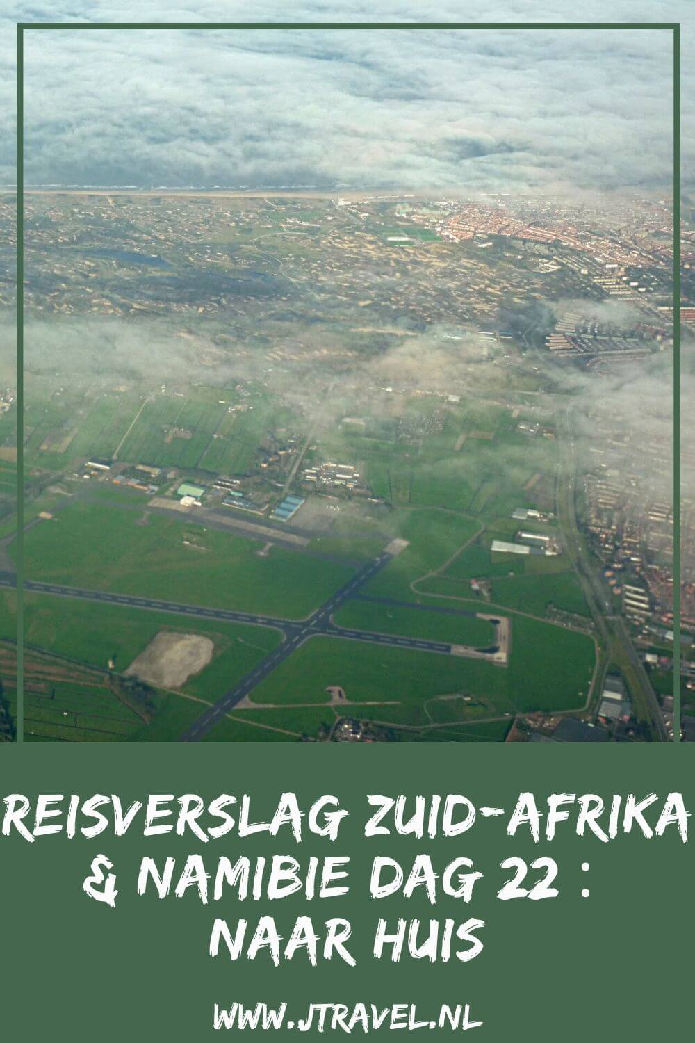 Dag 22 is het einde van mijn reis door Zuid-Afrika en Namibië. Na een nachtvlucht land ik op Schiphol na een leuke en mooie, maar slecht georganiseerde rondreis van 22 dagen door Zuid-Afrika & Namibië. Lees je mee met het laatste reisverslag over Zuid-Afrika & Namibië? #zuidafrika #namibie #reisverslag #jtravel #jtravelblog